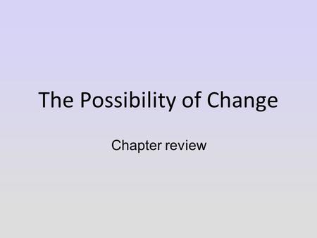 The Possibility of Change Chapter review. The Rule of Law A concept/principle which suggests that for law to exist and function properly: 1.There has.