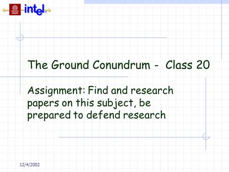 12/4/2002 The Ground Conundrum - Class 20 Assignment: Find and research papers on this subject, be prepared to defend research.