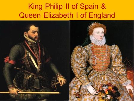 King Philip II of Spain & Queen Elizabeth I of England