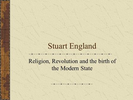 Stuart England Religion, Revolution and the birth of the Modern State.