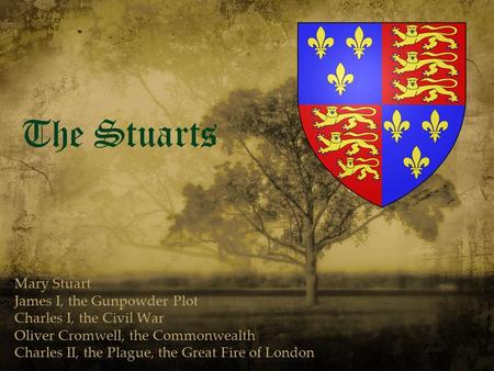 The Stuarts Mary Stuart James I, the Gunpowder Plot