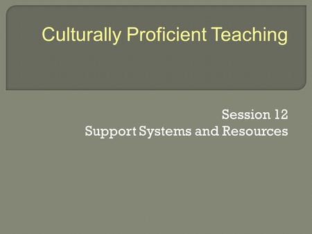 Session 12 Support Systems and Resources Culturally Proficient Teaching.