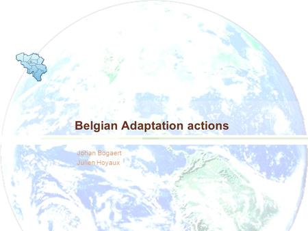 Belgian Adaptation actions Johan Bogaert Julien Hoyaux.