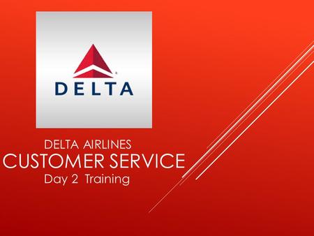 CUSTOMER SERVICE DELTA AIRLINES Day 2 Training. WELCOME.