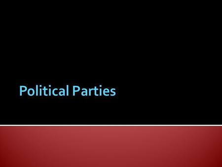  Political Party: A group of people that try to control and influence the government by getting people elected to political office  Major Party: