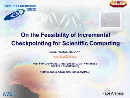 Computer and Computational Sciences Division Los Alamos National Laboratory On the Feasibility of Incremental Checkpointing for Scientific Computing Jose.