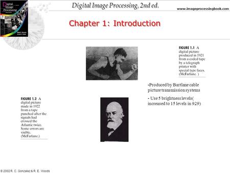 Digital Image Processing, 2nd ed. www.imageprocessingbook.com © 2002 R. C. Gonzalez & R. E. Woods Chapter 1: Introduction -Produced by Bartlane cable picture.