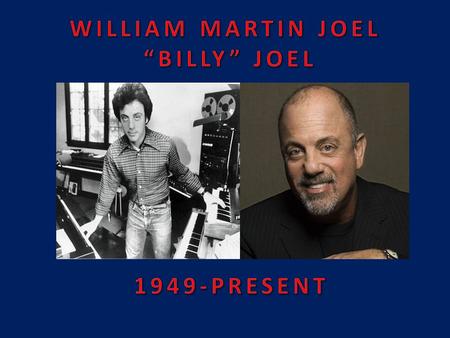 WILLIAM MARTIN JOEL “BILLY” JOEL