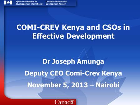 COMI-CREV Kenya and CSOs in Effective Development Dr Joseph Amunga Deputy CEO Comi-Crev Kenya November 5, 2013 – Nairobi.