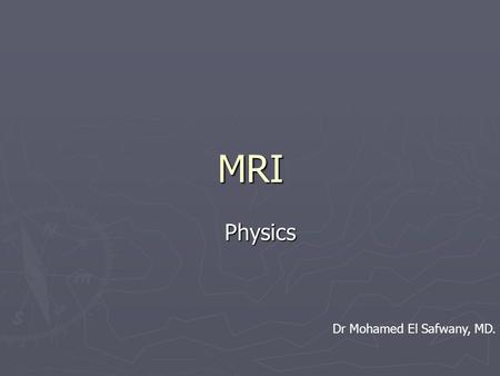 MRI Physics Dr Mohamed El Safwany, MD.. MRI Magnetic Resonance Imaging Magnetic Resonance Imaging.