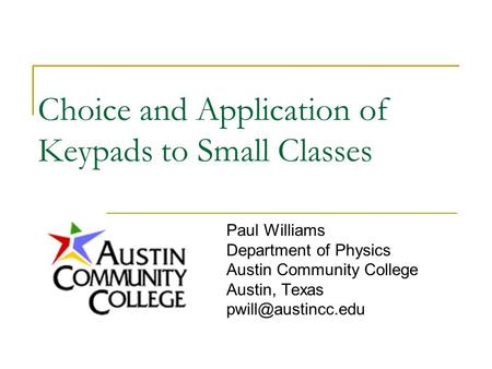 Choice and Application of Keypads to Small Classes Paul Williams Department of Physics Austin Community College Austin, Texas