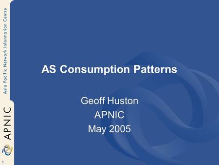 1 AS Consumption Patterns Geoff Huston APNIC May 2005.