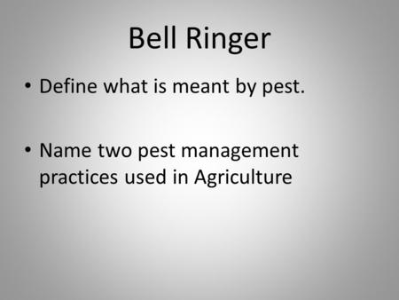 Bell Ringer Define what is meant by pest. Name two pest management practices used in Agriculture.