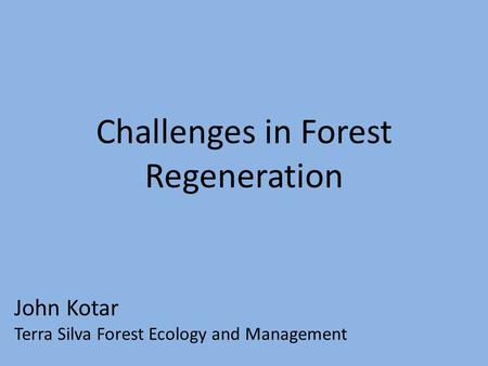 Challenges in Forest Regeneration John Kotar Terra Silva Forest Ecology and Management.