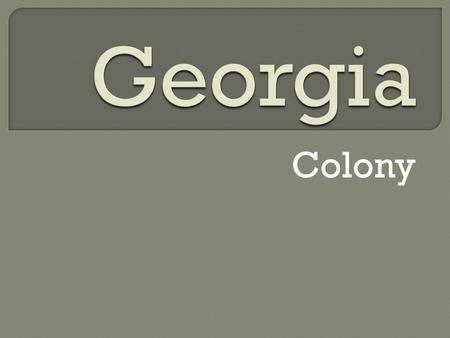 Colony.  Georgia was founded in 1732 as a trustee colony and was named for King George II of Great Britian. It became a royal colony in 1752.  They.