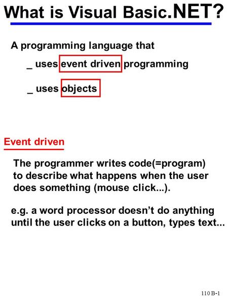 What is Visual Basic.NET? 110 B-1 e.g. a word processor doesn’t do anything until the user clicks on a button, types text... A programming language that.