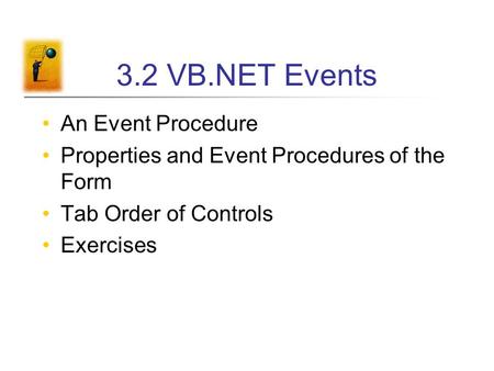 3.2 VB.NET Events An Event Procedure Properties and Event Procedures of the Form Tab Order of Controls Exercises.