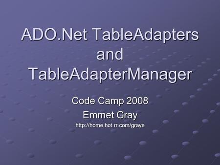 ADO.Net TableAdapters and TableAdapterManager Code Camp 2008 Emmet Gray