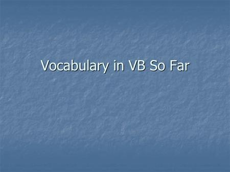 Vocabulary in VB So Far. Assignment: Used to change the value of an object at run time Used to change the value of an object at run time.