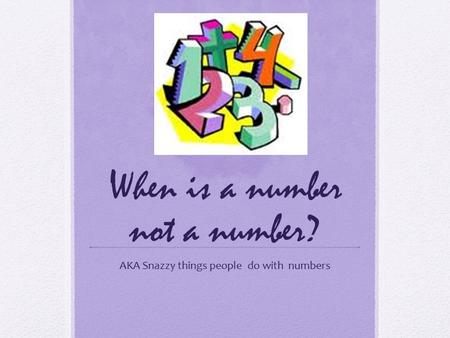 When is a number not a number? AKA Snazzy things people do with numbers.