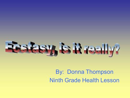 By: Donna Thompson Ninth Grade Health Lesson. Is it really?