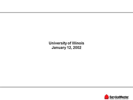 University of Illinois January 12, 2002. Who is ServiceMaster Home Service Center? INTRODUCTION ServiceMaster Home Service Center is the single source.