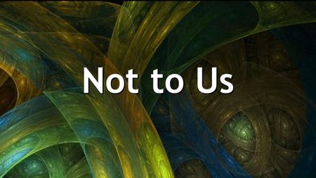 Not to Us. The Cross before me the world behind No turning back raise the banner high It’s not for me It’s all for You The Cross before me the world behind.