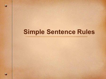 Simple Sentence Rules. What is a simple sentence? A sentence that has one independent clause.