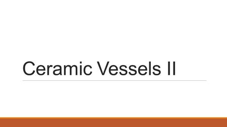 Ceramic Vessels II. Who studies and writes about works of art made many years ago? What does an archeologist do? What is archaeology? What does an art.