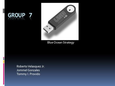 Blue Ocean Strategy Roberto Velasquez Jr. Jommel Gonzales Tommy I. Provido.