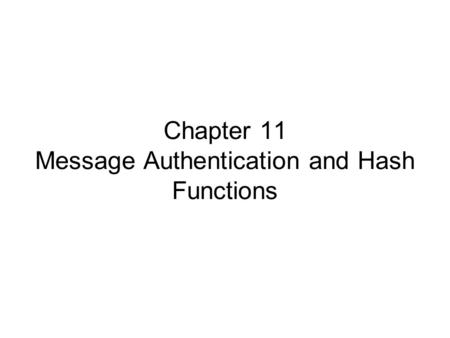 Chapter 11 Message Authentication and Hash Functions.