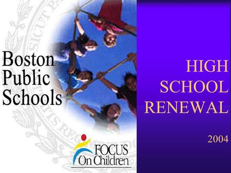 HIGH SCHOOL RENEWAL 2004. Objectives  Provide a clear understanding of the BPS context for small school reform.  Provide tools for small school reform.