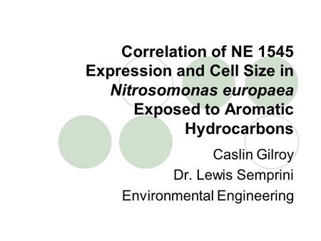 Correlation of NE 1545 Expression and Cell Size in Nitrosomonas europaea Exposed to Aromatic Hydrocarbons Caslin Gilroy Dr. Lewis Semprini Environmental.