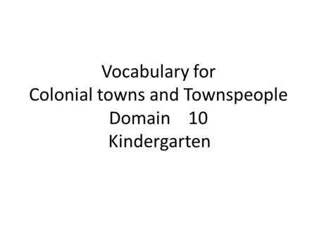 Vocabulary for Colonial towns and Townspeople Domain 10 Kindergarten