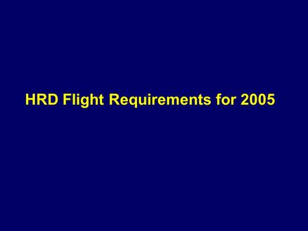 HRD Flight Requirements for 2005. Operational needs – tasked by NHC Reconnaissance/Surface Winds Research opportunities – tasked by HRD/NESDIS IFEX: Mature.