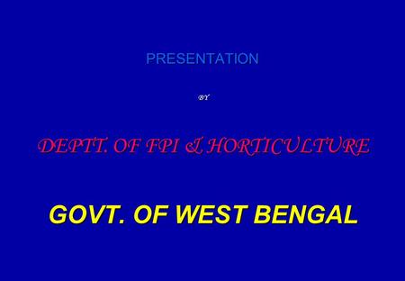 PRESENTATIONBY DEPTT. OF FPI & HORTICULTURE GOVT. OF WEST BENGAL.