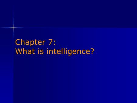 Chapter 7: What is intelligence?. Defining intelligence Intelligence The ability to profit from experience, acquire knowledge, think abstractly, act purposefully,