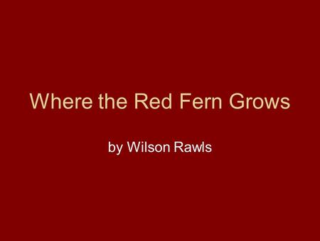 Where the Red Fern Grows by Wilson Rawls. Chapter 1 Focus question: The narrator doesn’t yet reveal his name. What does he tell and show about himself?