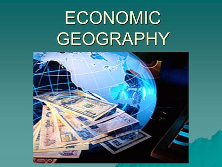 ECONOMIC GEOGRAPHY. WHAT DO YOU MEAN BY ECONOMY?  Making and exchanging goods and services -like Nike shoes -or, hiring a lawn service service.