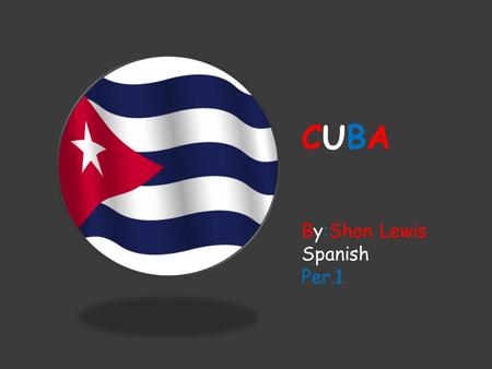 CUBACUBA By:Shon Lewis Spanish Per.1 Map Of Cuba’s Capital  The capital of Cuba is Havana.  Havana has the best natural harbors in the Caribbean, and.