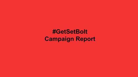 #GetSetBolt Campaign Report. OBJECTIVE The objective was to create buzz around the launch of Bolt, by making use of the social media influencers.