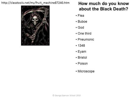 How much do you know about the Black Death? Flea Buboe God One third Pneumonic 1348 Eyam Bristol Poison.