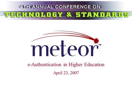 E-Authentication in Higher Education April 23, 2007.