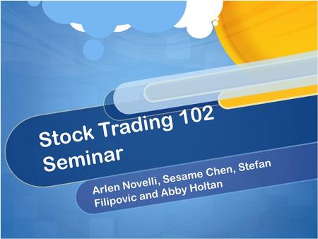 Stock Trading 102 Seminar Arlen Novelli, Sesame Chen, Stefan Filipovic and Abby Holtan.