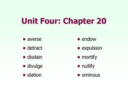 Unit Four: Chapter 20 • averse • endow • detract • expulsion