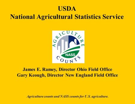 USDA National Agricultural Statistics Service James E. Ramey, Director Ohio Field Office Gary Keough, Director New England Field Office Agriculture counts.