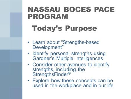 Today’s Purpose Learn about “Strengths-based Development” Identify personal strengths using Gardner’s Multiple Intelligences Consider other avenues to.