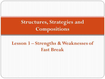 Structures, Strategies and Compositions Lesson 3 – Strengths & Weaknesses of Fast Break.