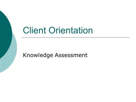 Client Orientation Knowledge Assessment. Theme 1 How can rapport be established with a client or client group?  QUIZ 1. List the formal methods of establishing.