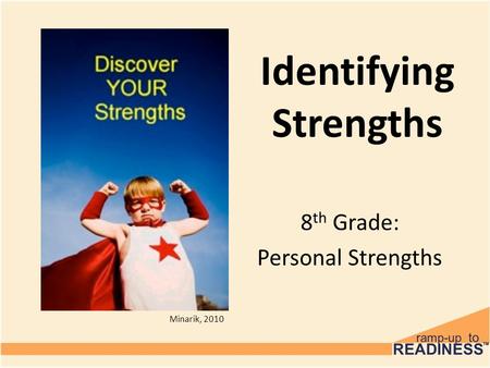 Identifying Strengths 8 th Grade: Personal Strengths Minarik, 2010.